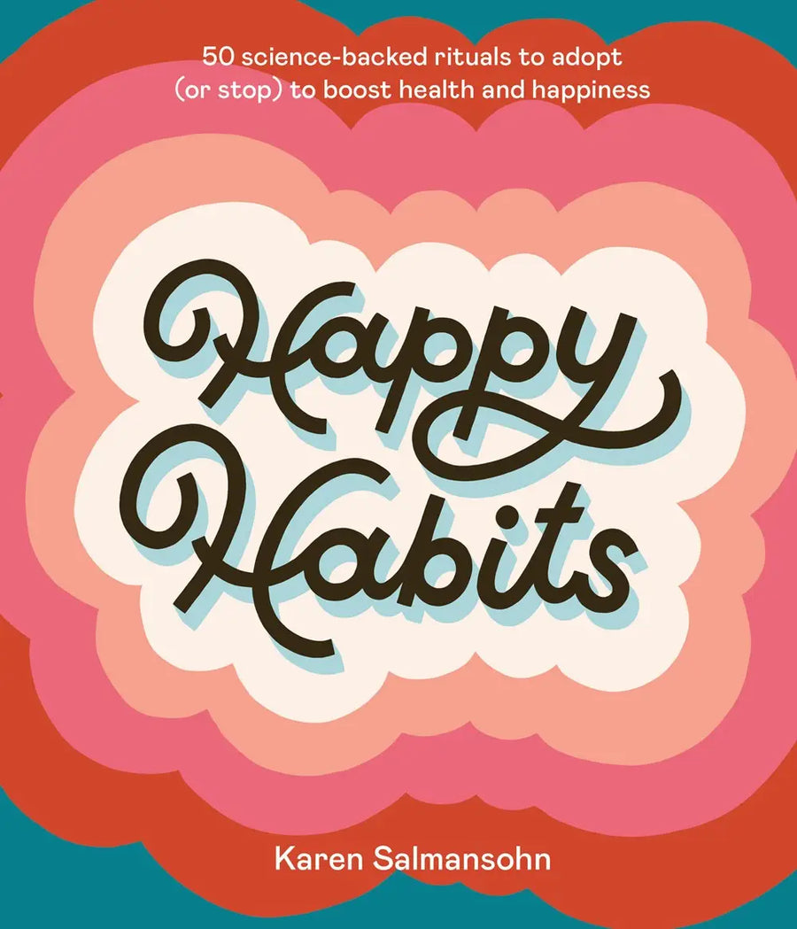 Happy Habits: 50 Science-Backed Rituals to Adopt (or Stop) to Boost Health + Happiness